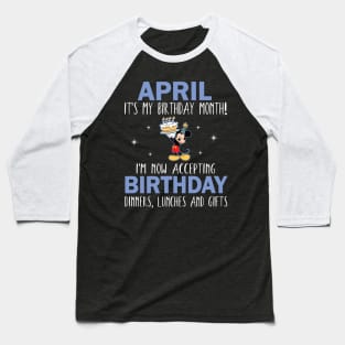 April It's My Birthday Month I'm Now Accepting Birthday Dinners Lunches And Gifts Happy To Me Baseball T-Shirt